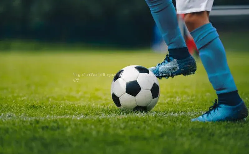 华体育app在线登录入口光魔科技Top Football Players: Who Are the Best in the World?