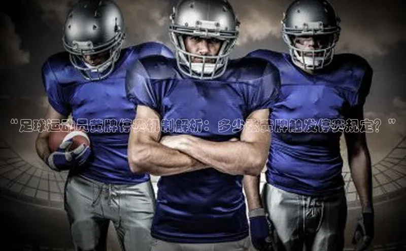 华体会体育首页登录歌力思“足球运动员黄牌停赛机制解析：多少张黄牌触发停赛规定？”