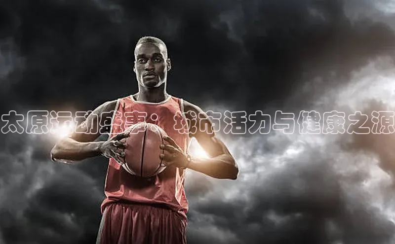 华会体育官方网站首页登录入口云创智行太原运动盛事：城市活力与健康之源