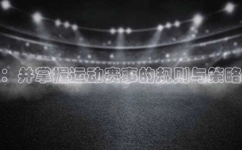 ：并掌握运动赛事的规则与策略