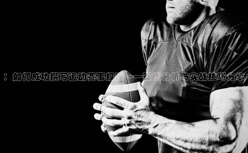 ：如何成功撰写运动赛事报道——案例分析与实战技巧分享