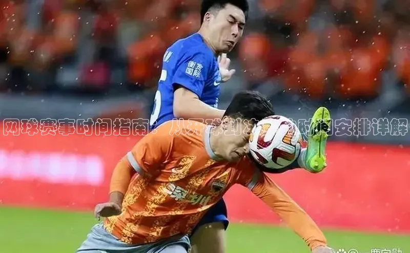 网球赛事时间指南：从开球到决赛的时间安排详解