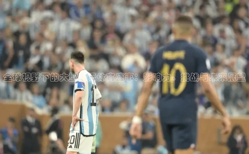 全球视野下的大型国际体育盛事：影响力、挑战与未来展望