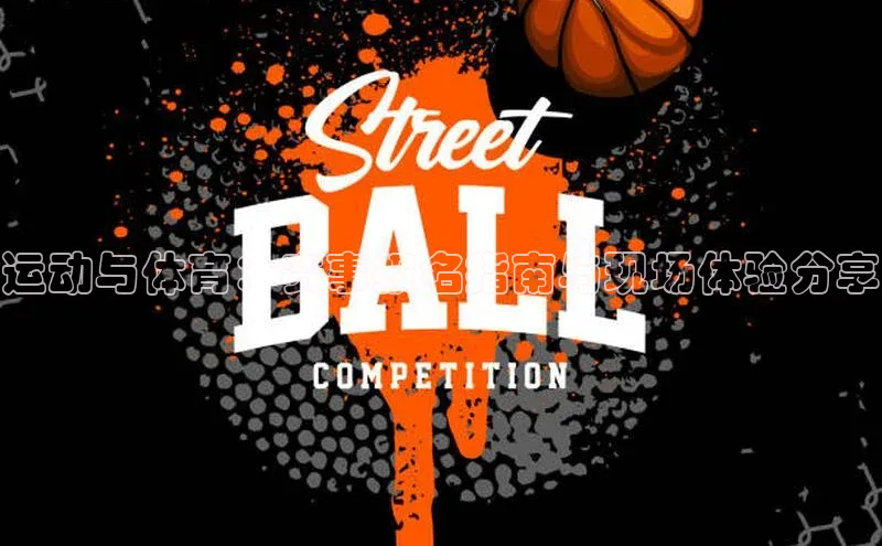 运动与体育：赛事报名指南与现场体验分享