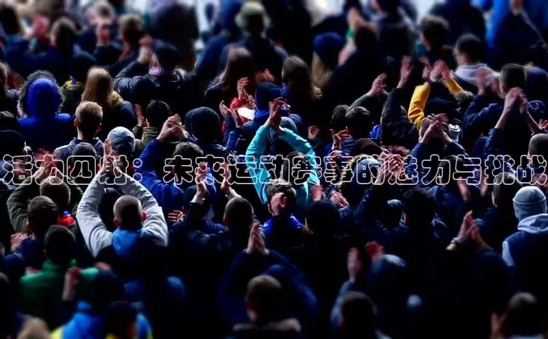 活力四射：未来运动赛事的魅力与挑战