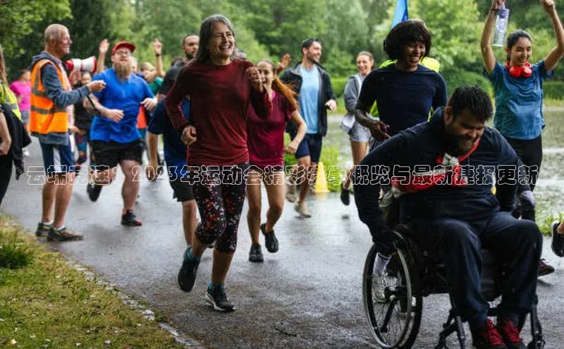 云端竞速：2023年运动会精彩赛事概览与最新捷报更新