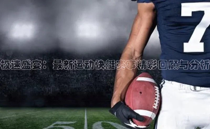 极速盛宴：最新运动快艇赛事精彩回顾与分析