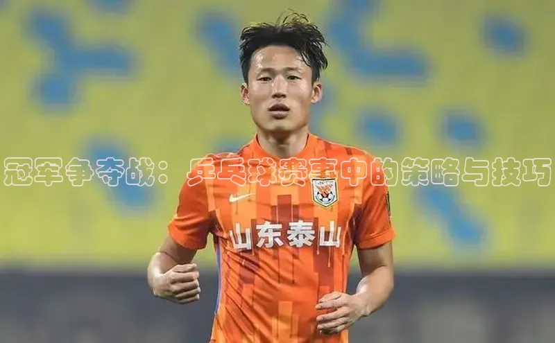 冠军争夺战：乒乓球赛事中的策略与技巧